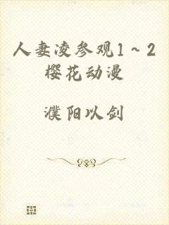 人妻凌参观1～2樱花动漫
