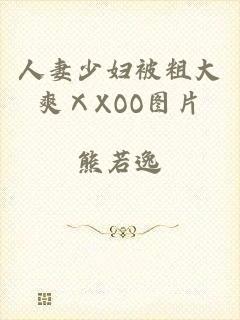 人妻少妇被粗大爽ⅩXOO图片