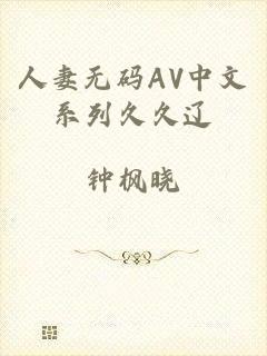 人妻无码AV中文系列久久辽