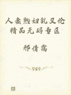 人妻熟妇乱又伦精品无码专区
