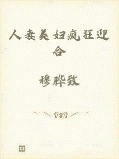 人妻美妇疯狂迎合