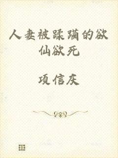 人妻被蹂躏的欲仙欲死