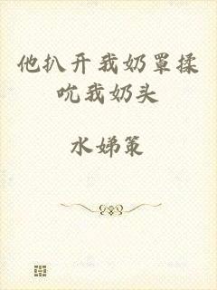 他扒开我奶罩揉吮我奶头