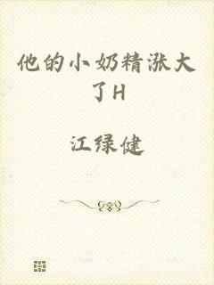 他的小奶精涨大了H