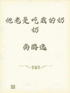 他老是吃我的奶奶