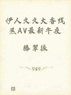 伊人久久大香线蕉AV最新午夜