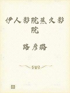 伊人影院蕉久影院
