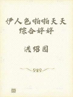 伊人色啪啪天天综合婷婷