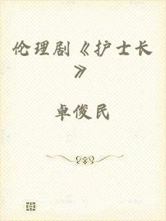 伦理剧《护士长》
