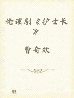 伦理剧《护士长》