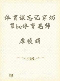体育课忘记穿奶罩be体育老师