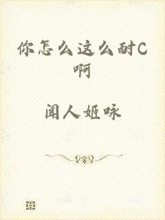 你怎么这么耐C啊