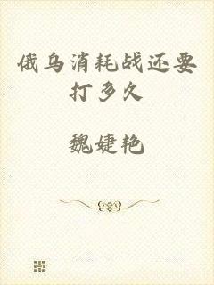 俄乌消耗战还要打多久