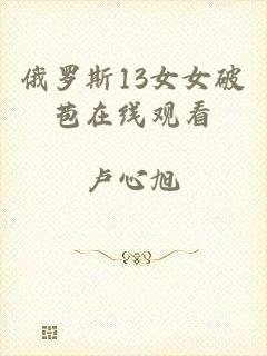 俄罗斯13女女破苞在线观看