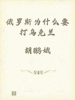 俄罗斯为什么要打乌克兰