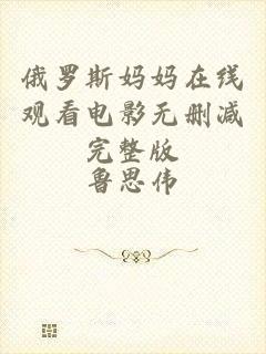 俄罗斯妈妈在线观看电影无删减完整版