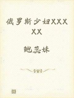俄罗斯少妇XXXXX