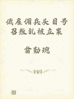 俄雇佣兵头目号召叛乱被立案