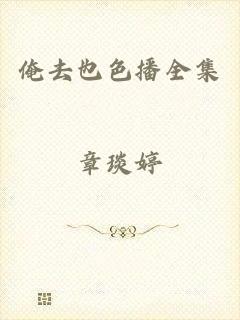 俺去也色播全集