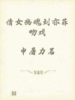 倩女幽魂刘亦菲吻戏