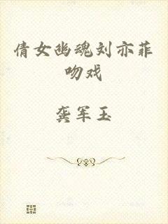 倩女幽魂刘亦菲吻戏