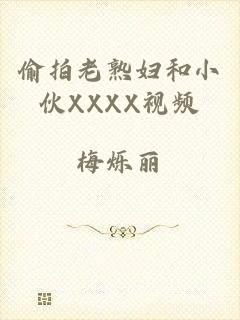 偷拍老熟妇和小伙XXXX视频