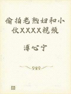 偷拍老熟妇和小伙XXXX视频