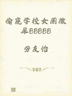 偷窥学校女厕撒尿BBBBB