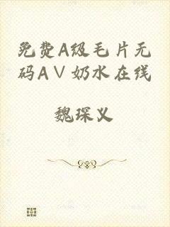 免费A级毛片无码A∨奶水在线