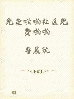 免费啪啪社区免费啪啪
