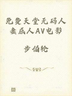 免费天堂无码人妻成人AV电影
