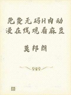 免费无码H肉动漫在线观看麻豆