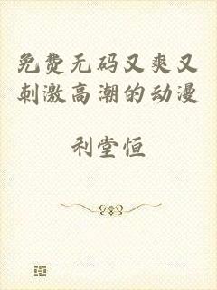 免费无码又爽又刺激高潮的动漫