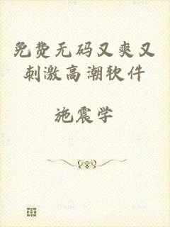 免费无码又爽又刺激高潮软件