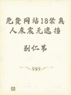 免费网站18禁真人床震无遮挡