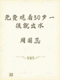 免费观看30岁一摸就出水