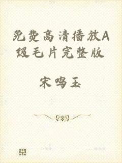 免费高清播放A级毛片完整版