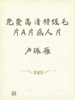 免费高清特级毛片A片成人片