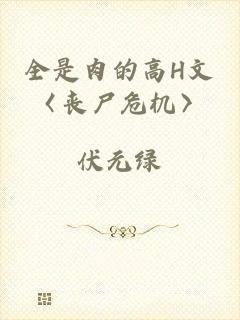全是肉的高H文〈丧尸危机〉