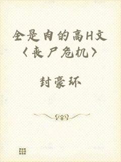 全是肉的高H文〈丧尸危机〉