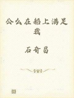 公么在船上满足我