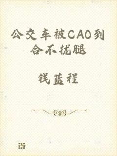 公交车被CAO到合不拢腿