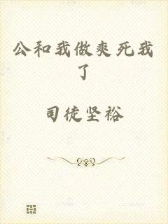 公和我做爽死我了