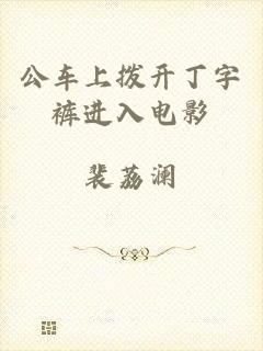 公车上拨开丁字裤进入电影