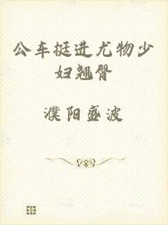 公车挺进尤物少妇翘臀