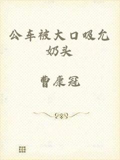 公车被大口吸允奶头
