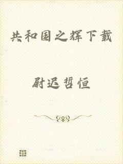 共和国之辉下载