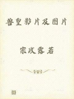 兽皇影片及图片