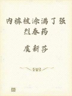 内裤被涂满了强烈春药