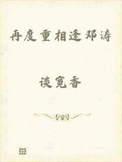 再度重相逢邓涛